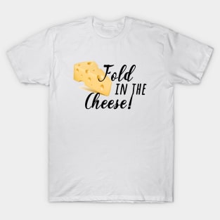 fold in the cheese! T-Shirt